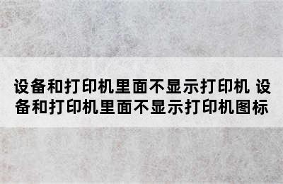 设备和打印机里面不显示打印机 设备和打印机里面不显示打印机图标